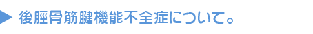 かかとの痛み③:後脛骨筋腱機能不全症について。