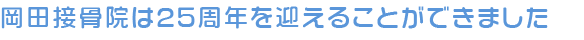 岡田接骨院は25周年を迎えることができました